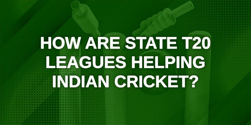 How are State T20 Leagues Helping Indian Cricket