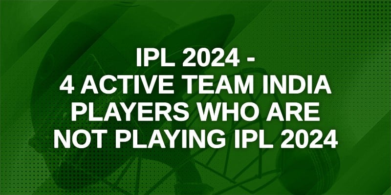 IPL 2024 - 4 Active Team India players who are not playing IPL 2024