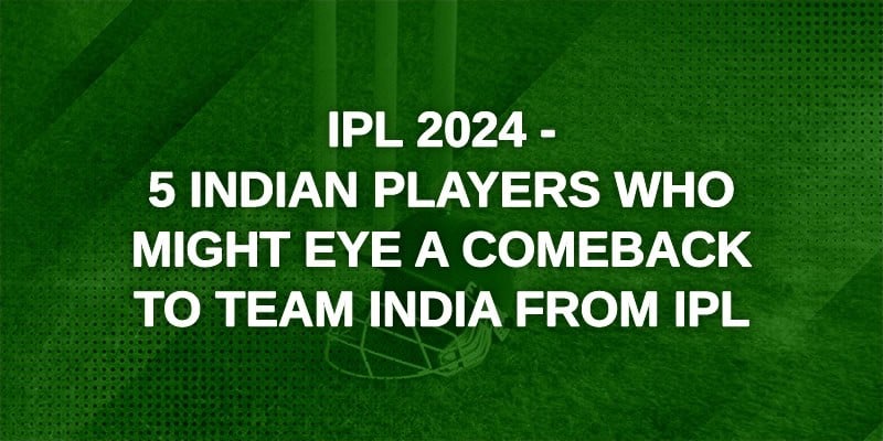 IPL 2024 - 5 Indian Players Who might eye a comeback to team India from IPL