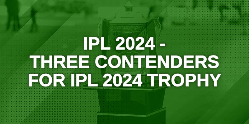 IPL 2024: Three Contenders for IPL 2024 Trophy