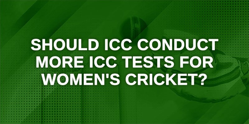 Should ICC Conduct more ICC Tests for Women's Cricket