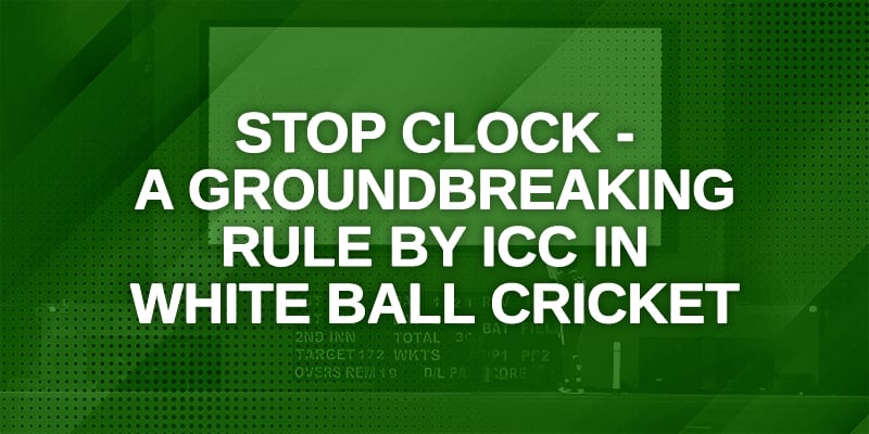 Stop Clock - A Groundbreaking Rule by ICC in White Ball Cricket